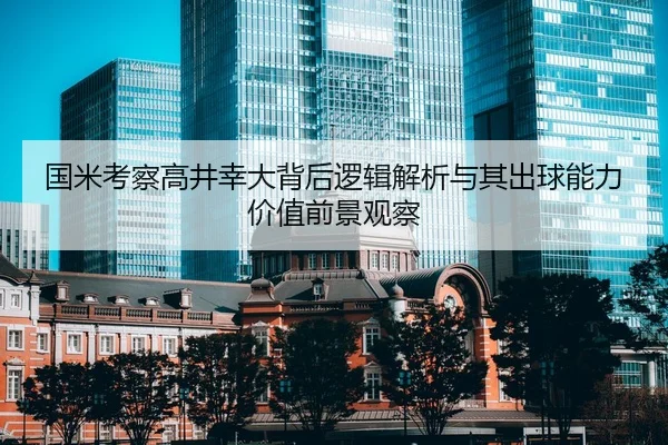 国米考察高井幸大背后逻辑解析与其出球能力价值前景观察
